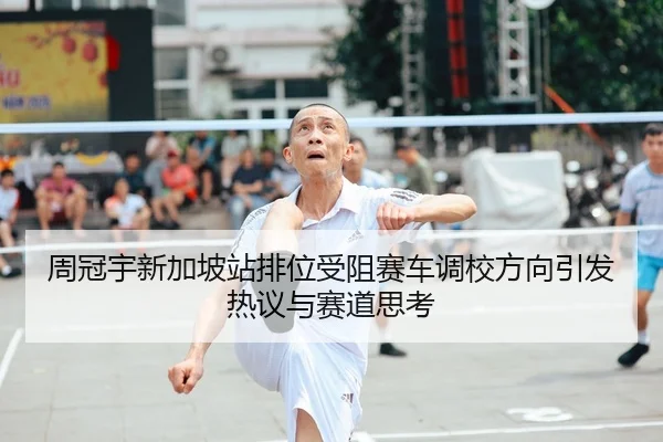 周冠宇新加坡站排位受阻赛车调校方向引发热议与赛道思考